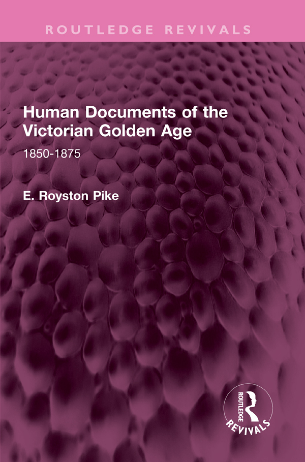 Human Documents of the Victorian Golden Age 1850-1875 1st Edition