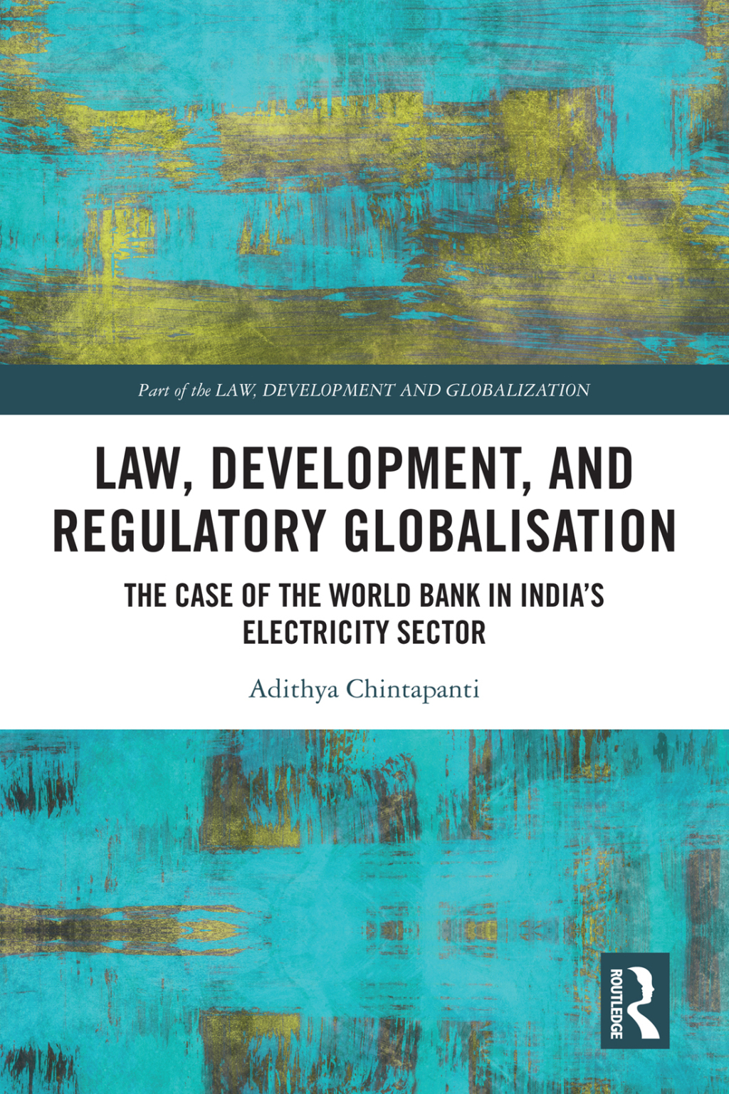 Law, Development and Regulatory Globalisation The Case of the World Bank in India’s Electricity Sector 1st Edition