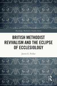 Cover image: British Methodist Revivalism and the Eclipse of Ecclesiology 1st edition 9781032111476