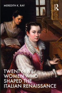 Cover image: Twenty-Five Women Who Shaped the Italian Renaissance 1st edition 9780367533991