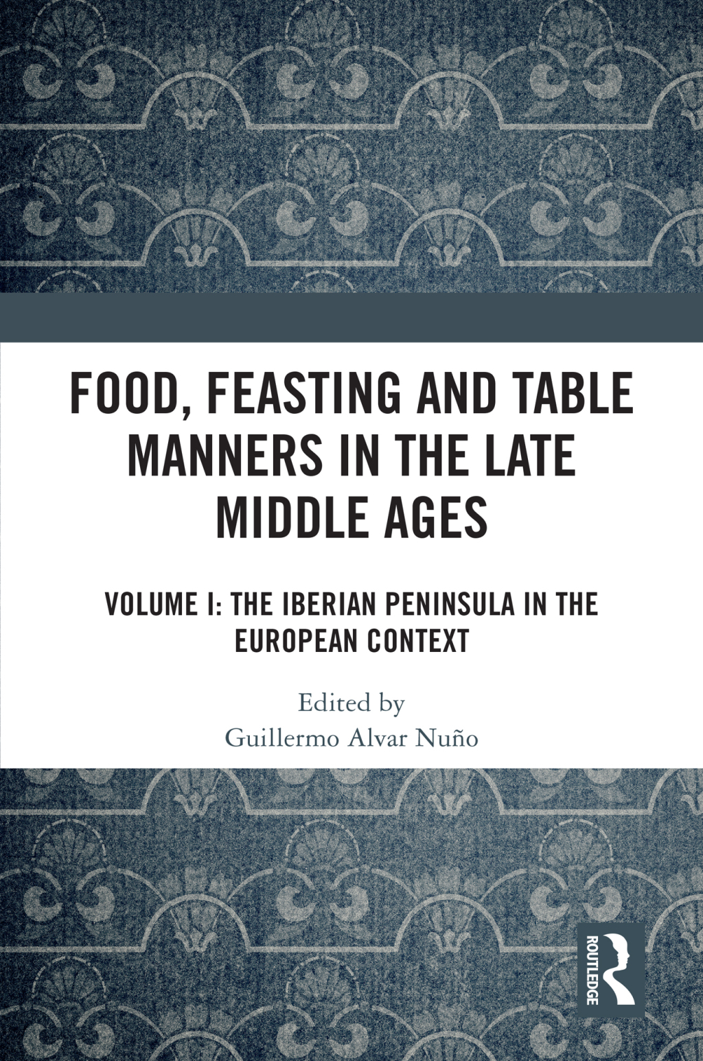 Food, Feasting and Table Manners in the Late Middle Ages Volume I: The Iberian Peninsula in the European Context 1st Edition