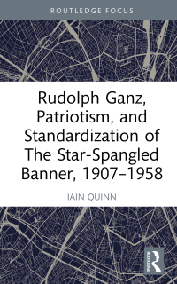 Cover image: Rudolph Ganz, Patriotism, and Standardization of The Star-Spangled Banner, 1907-1958 1st edition 9781032554181
