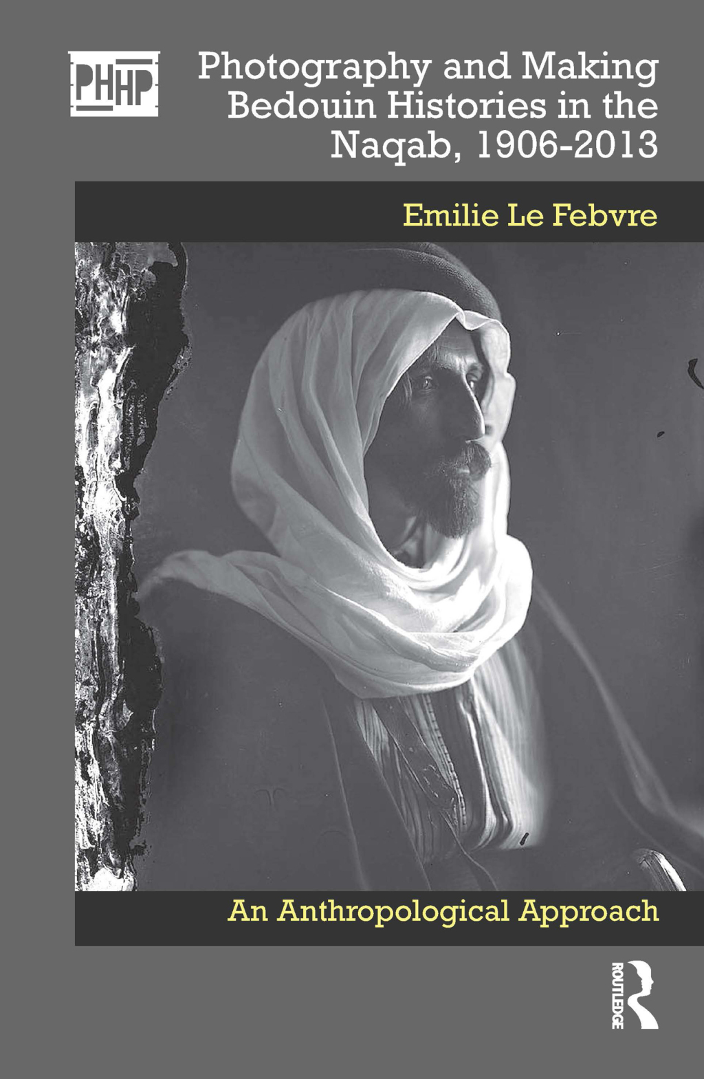 Photography and Making Bedouin Histories in the Naqab, 1906-2013 An Anthropological Approach 1st Edition