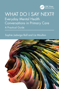 Cover image: What do I say next? Everyday Mental Health Conversations in Primary Care 1st edition 9781032513188