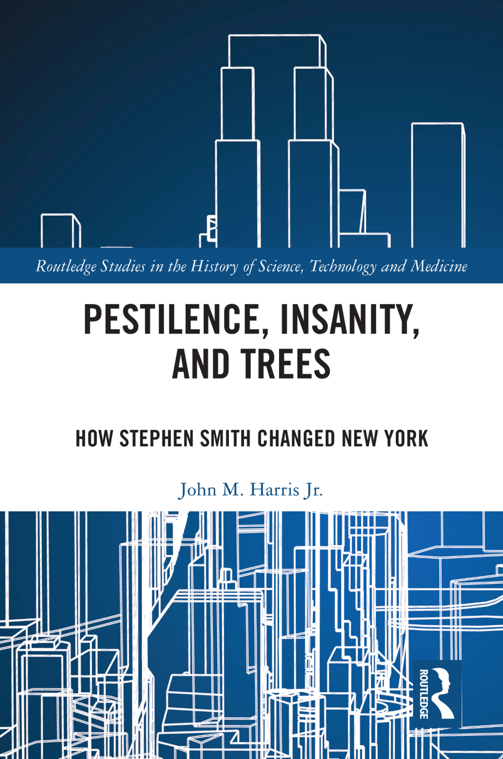 Pestilence, Insanity, and Trees How Stephen Smith Changed New York 1st Edition