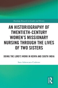 Cover image: An Historiography of Twentieth-Century Women’s Missionary Nursing Through the Lives of Two Sisters 1st edition 9781032417967