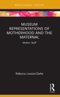 Omslagafbeelding: Museum Representations of Motherhood and the Maternal 1st edition 9781032106373