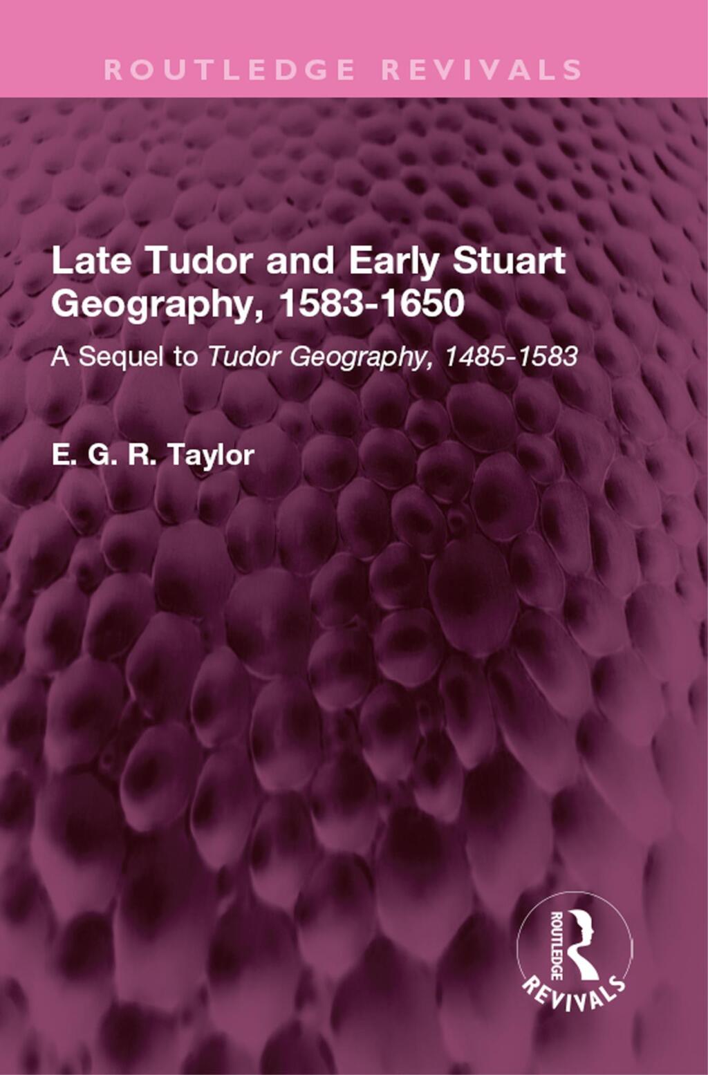 Late Tudor and Early Stuart Geography, 1583-1650 A Sequel to Tudor Geography, 1485-1583 1st Edition