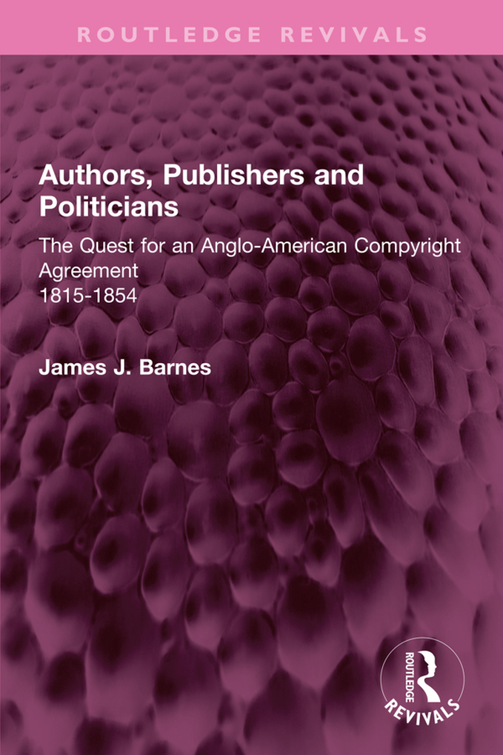 Authors, Publishers and Politicians The Quest for an Anglo-American Copyright Agreement, 1815-1854 1st Edition