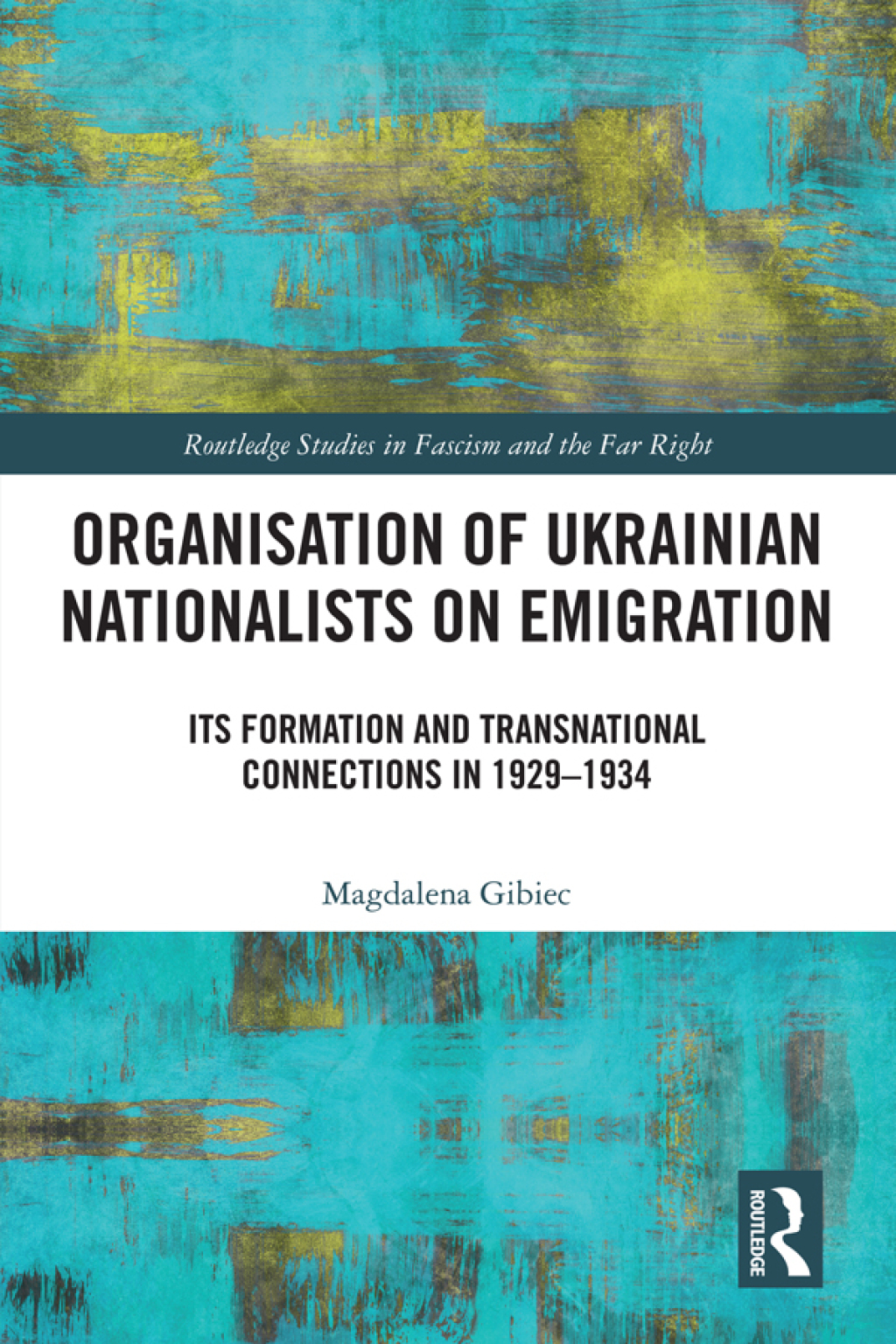 Organisation of Ukrainian Nationalists on Emigration Its Formation and Transnational Connections in 1929–⁠1934 1st Edition