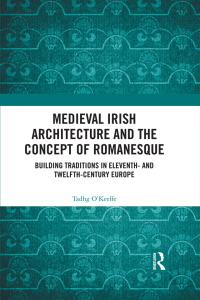 Cover image: Medieval Irish Architecture and the Concept of Romanesque 1st edition 9781032578910