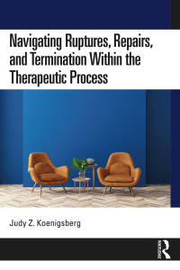 Cover image: Navigating Ruptures, Repairs, and Termination Within the Therapeutic Process 1st edition 9780367652340