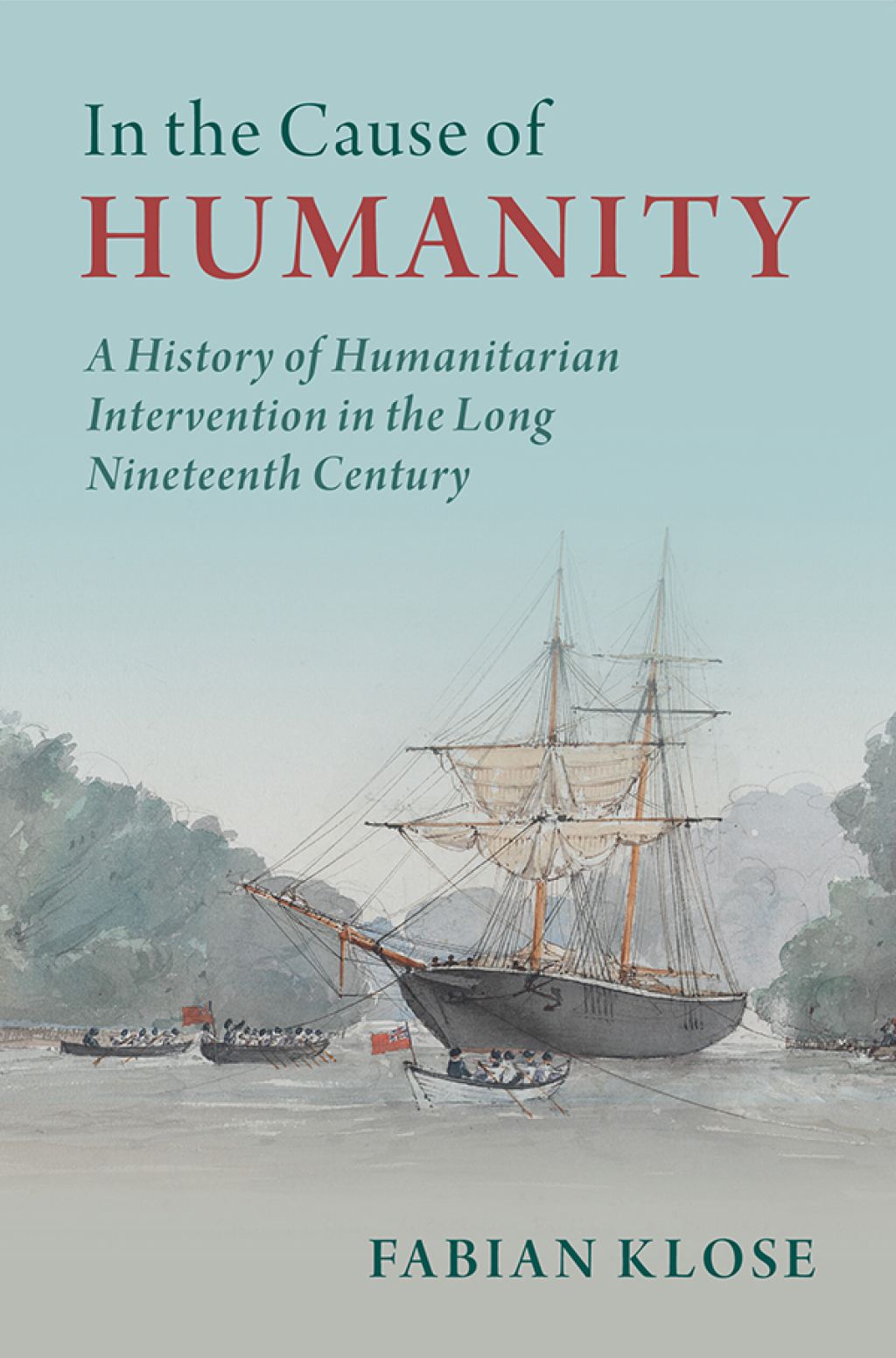 In the Cause of Humanity A History of Humanitarian Intervention in the Long Nineteenth Century