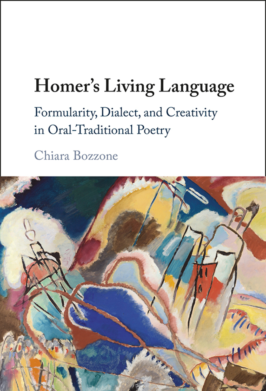 Homer’s Living Language Formularity, Dialect, and Creativity in Oral-Traditional Poetry