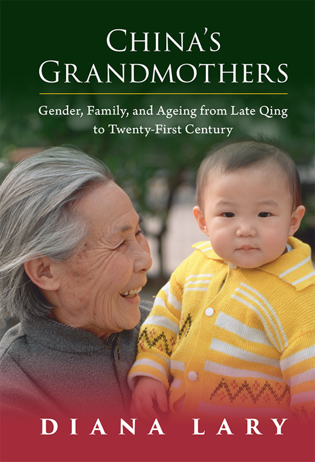 China’s Grandmothers Gender, Family, and Ageing from Late Qing to Twenty-First Century
