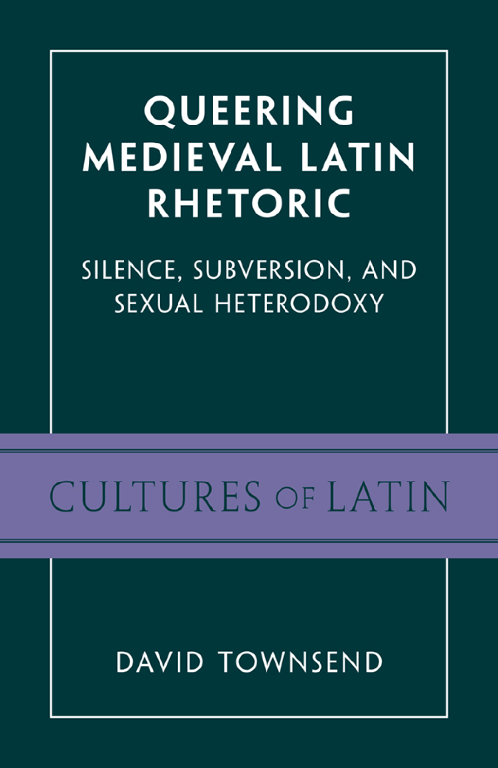 Queering Medieval Latin Rhetoric Silence, Subversion, and Sexual Heterodoxy