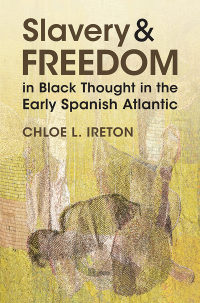 Cover image: Slavery and Freedom in Black Thought in the Early Spanish Atlantic 9781009533485