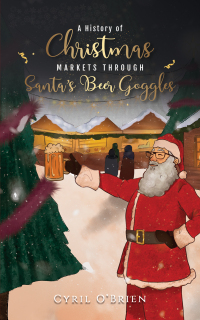 صورة الغلاف: A History of Christmas Markets through Santa’s Beer Goggles 9781035832910