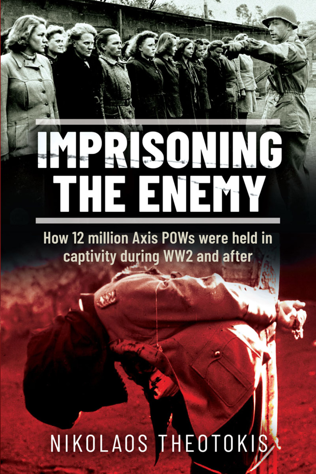 Imprisoning the Enemy How 12 million Axis POWs were held in captivity during WW2 and after