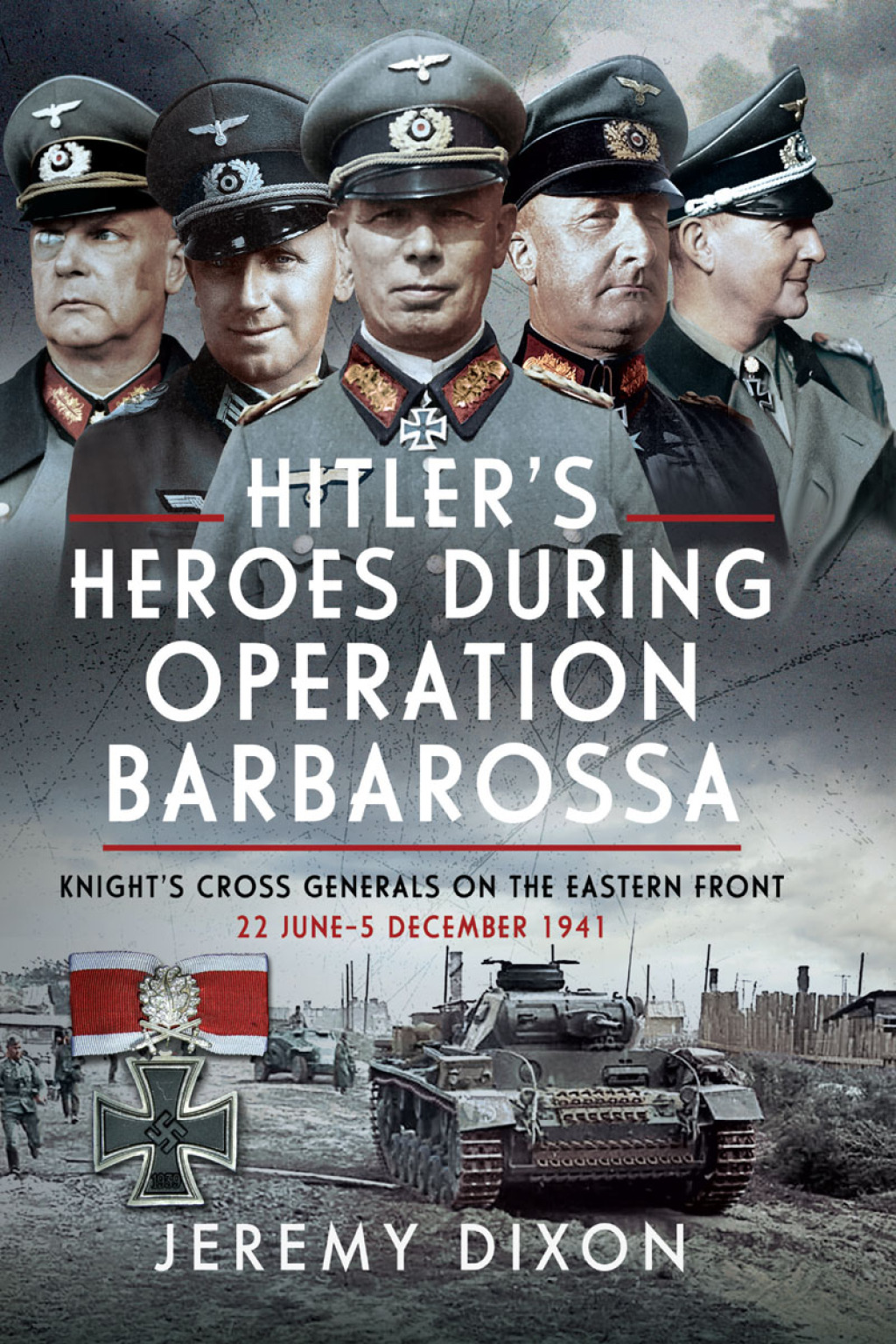 Hitler’s Heroes During Operation Barbarossa Knight’s Cross Generals on the Eastern Front, 22 June–5 December 1941