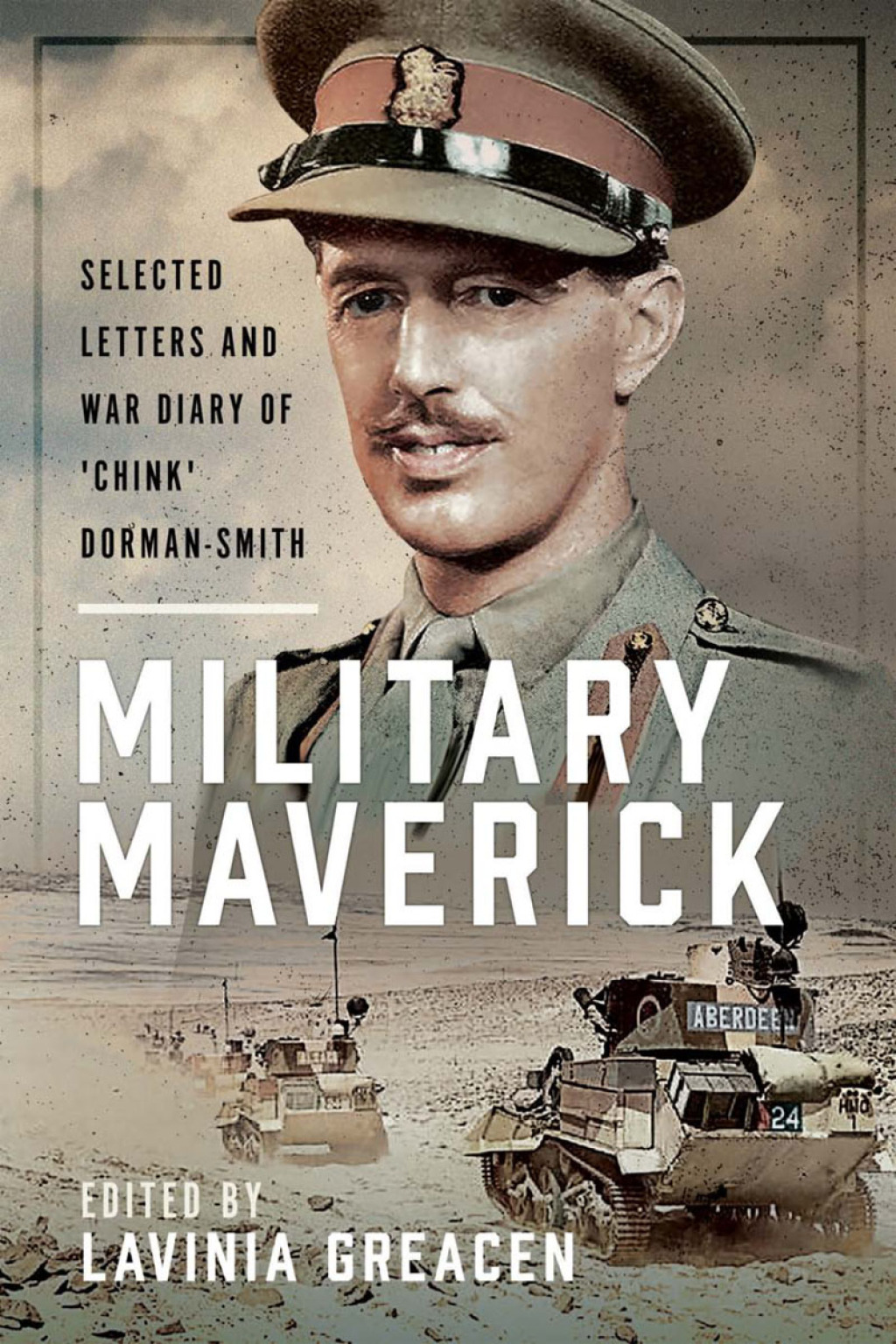 Military Maverick Selected Letters and War Diary of ‘Chink’ Dorman-Smith