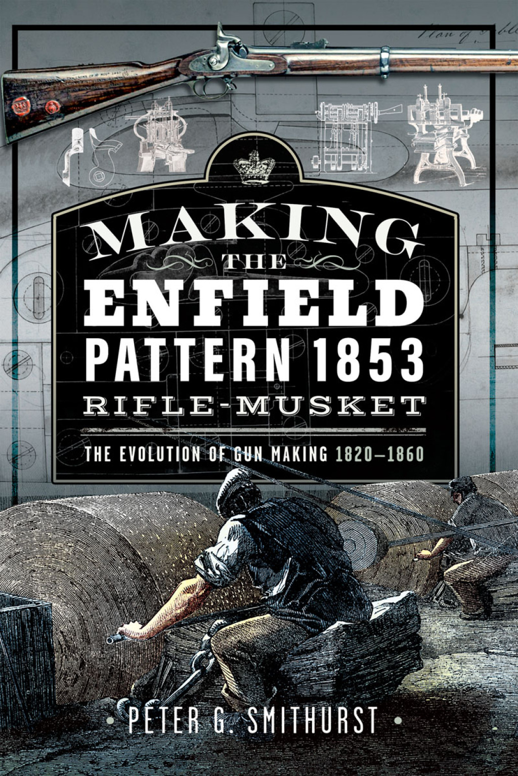 Making the Enfield Pattern 1853 Rifle-Musket The Evolution of Gun Making, 1820–1860