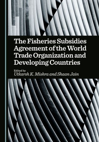 Cover image: The Fisheries Subsidies Agreement of the World Trade Organization and Developing Countries 1st edition 9781036444860