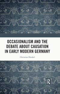 Cover image: Occasionalism and the Debate about Causation in Early Modern Germany 1st edition 9781032710419