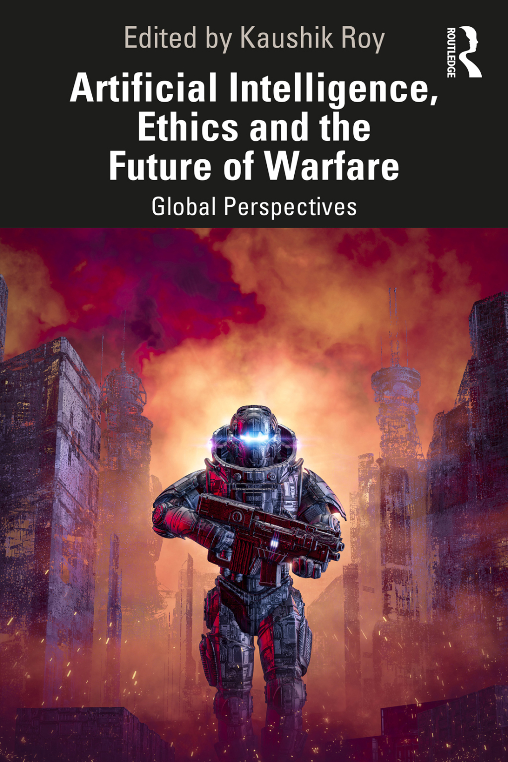 Artificial Intelligence, Ethics and the Future of Warfare Global Perspectives 1st Edition
