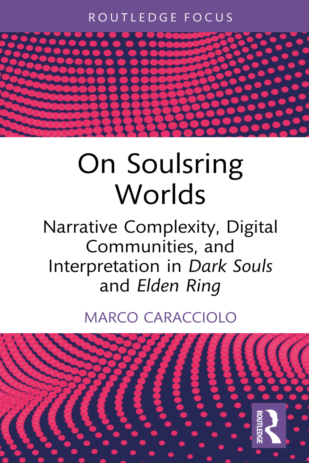 On Soulsring Worlds Narrative Complexity, Digital Communities, and Interpretation in Dark Souls and Elden Ring 1st Edition
