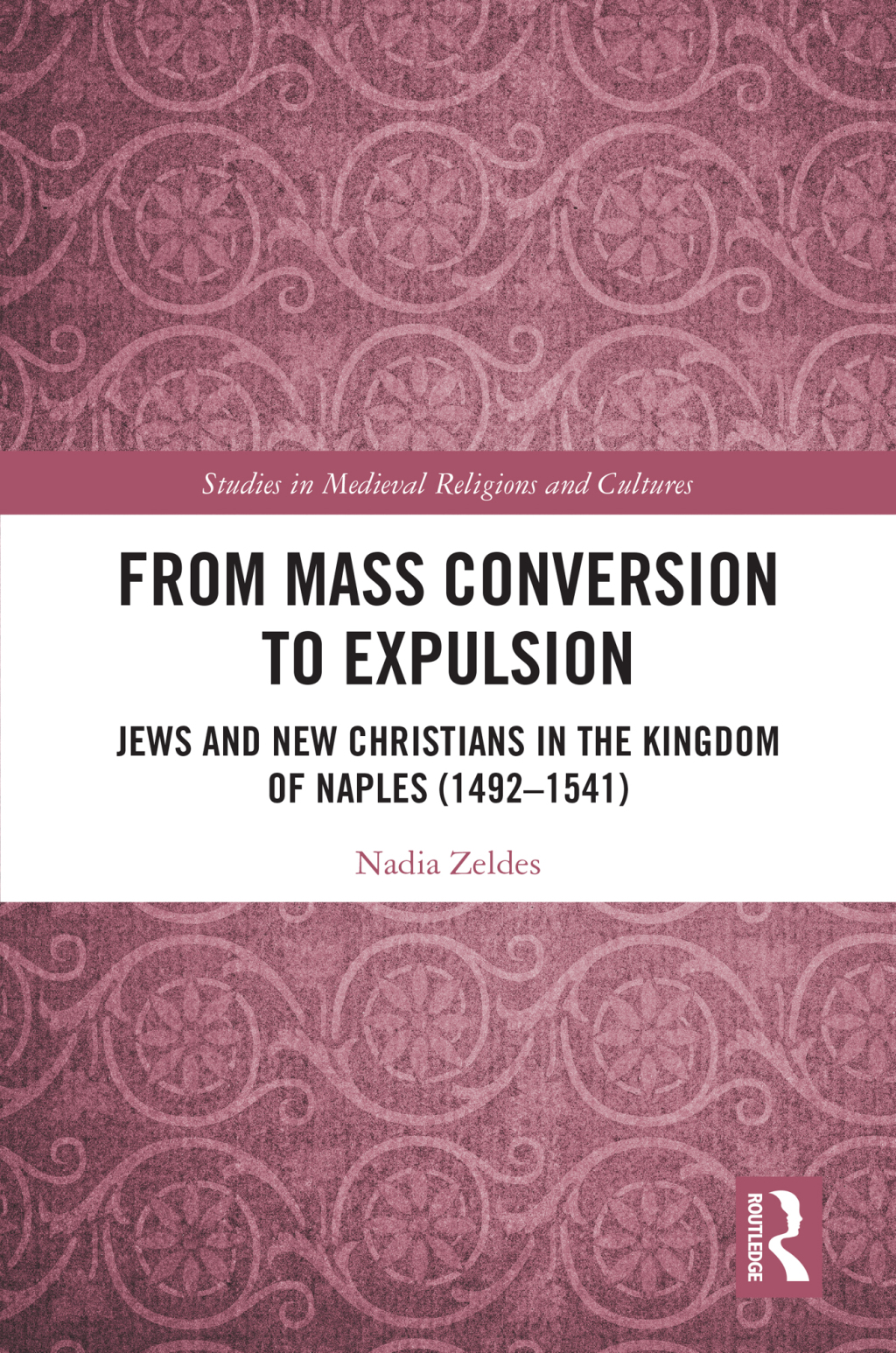 From Mass Conversion to Expulsion Jews and New Christians in the Kingdom of Naples (1492–1541) 1st Edition