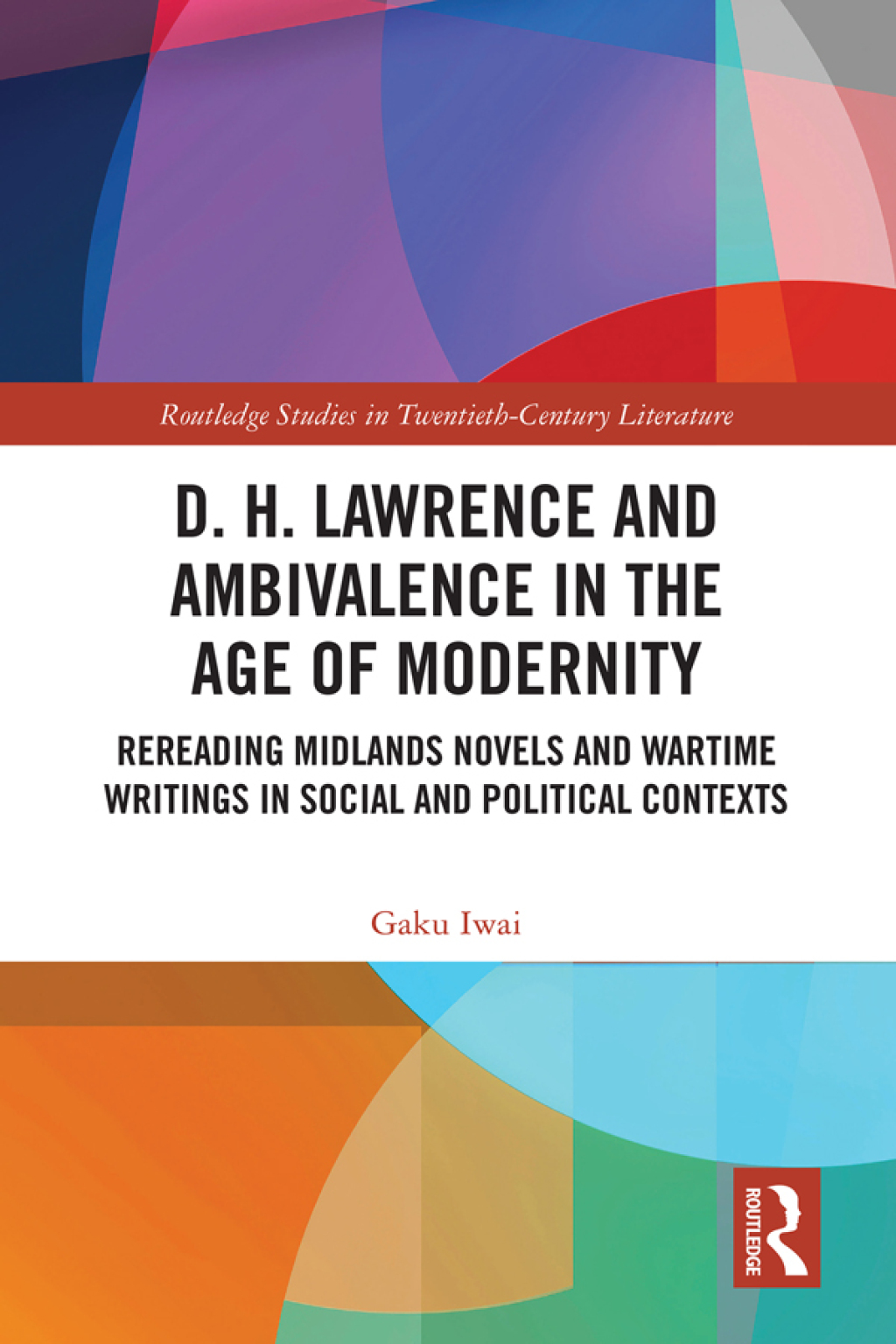 D. H. Lawrence and Ambivalence in the Age of Modernity Rereading Midlands Novels and Wartime Writings in Social and Political Contexts 1st Edition