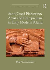Omslagafbeelding: Santi Gucci Fiorentino, Artist and Entrepreneur in Early Modern Poland 1st edition 9781032657875