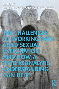 Cover image: The Challenges of Working with Child Sexual Exploitation and How a Psychoanalytic Understanding Can Help 1st edition 9780367896638