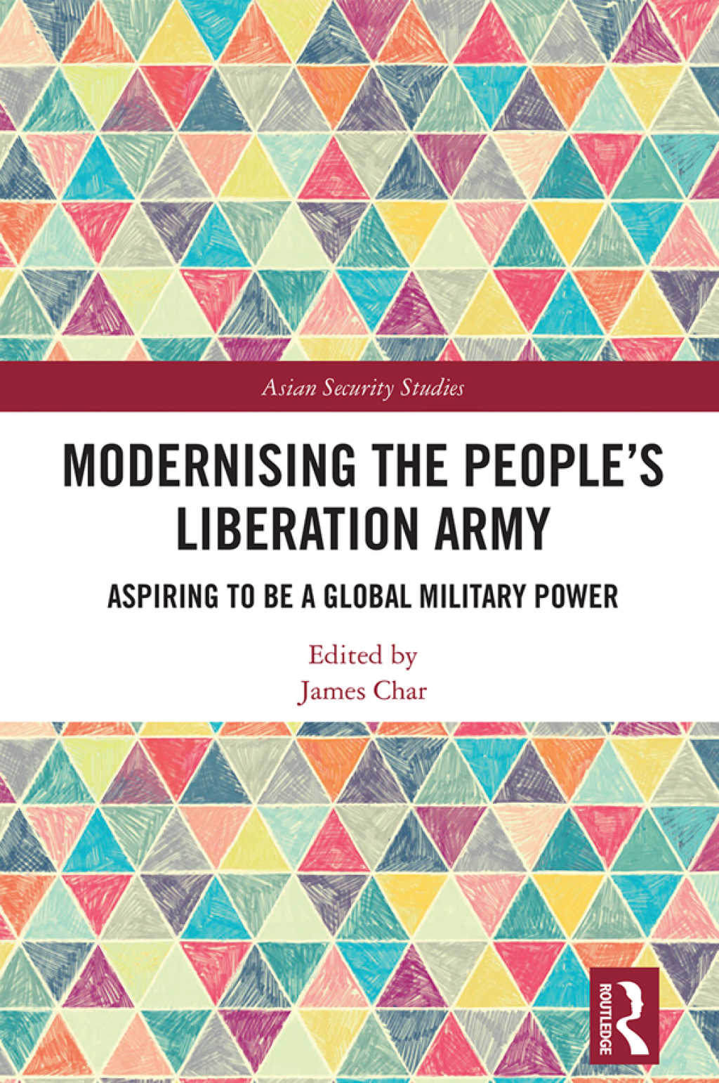 Modernising the People’s Liberation Army Aspiring to be a Global Military Power 1st Edition