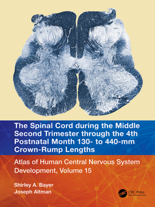 Cover image: The Spinal Cord during the Middle Second Trimester through the 4th Postnatal Month 130- to 440-mm Crown-Rump Lengths 1st edition 9781032229133