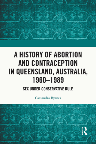 Cover image: A History of Abortion and Contraception in Queensland, Australia, 1960–1989 1st edition 9781032518572