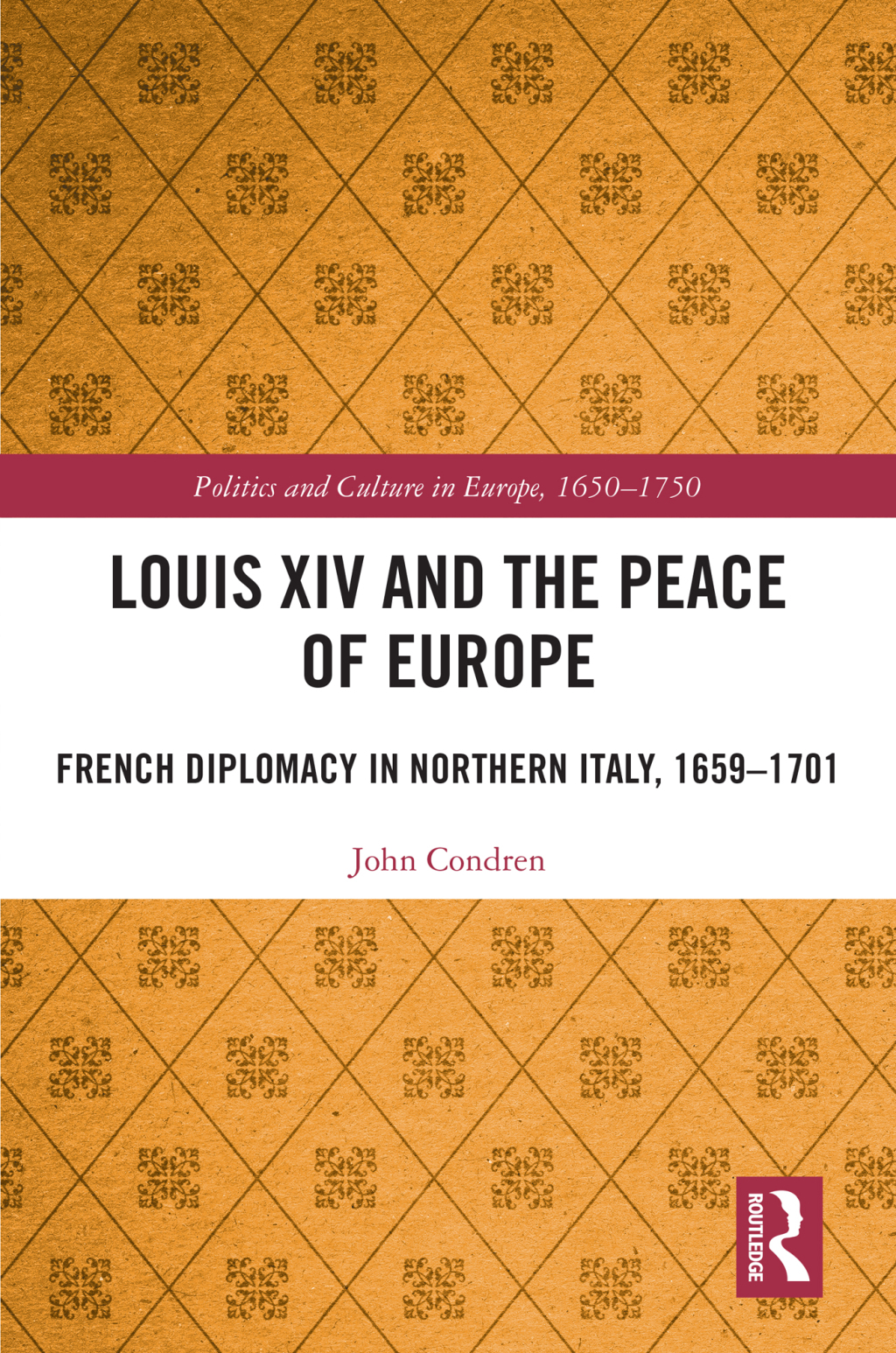 Louis XIV and the Peace of Europe French Diplomacy in Northern Italy, 1659 – 1701 1st Edition