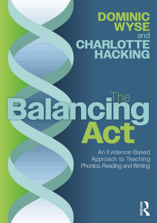 Cover image: The Balancing Act: An Evidence-Based Approach to Teaching Phonics, Reading and Writing 1st edition 9781032580234