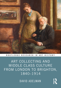 Imagen de portada: Art Collecting and Middle Class Culture from London to Brighton, 1840–1914 1st edition 9781032538235