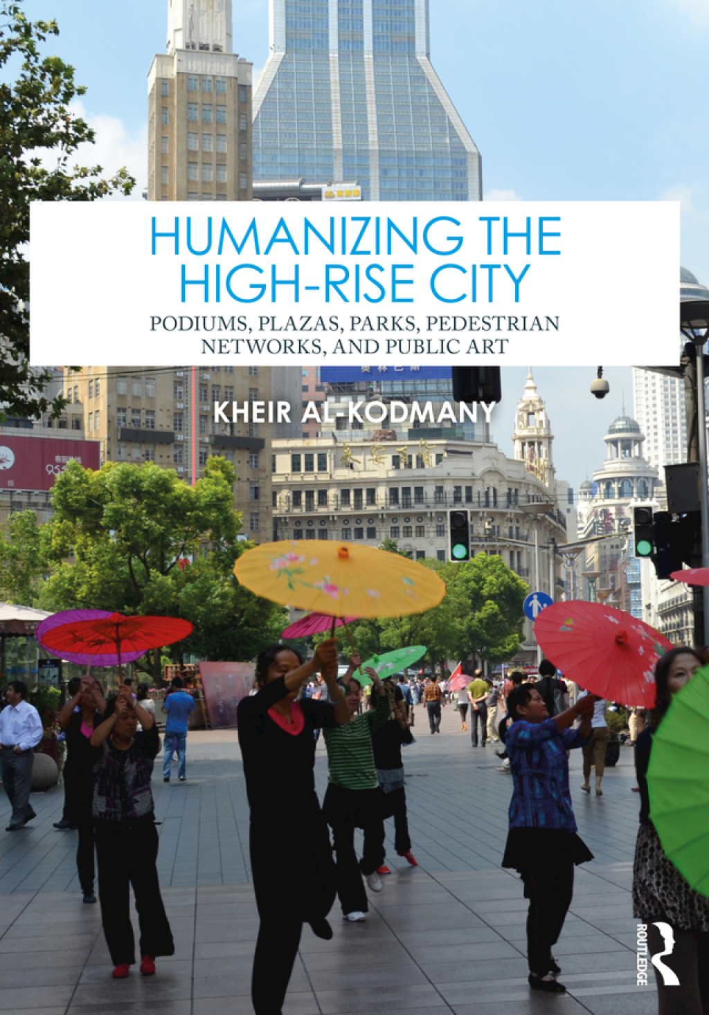 Humanizing the High-Rise City Podiums, Plazas, Parks, Pedestrian Networks, and Public Art 1st Edition