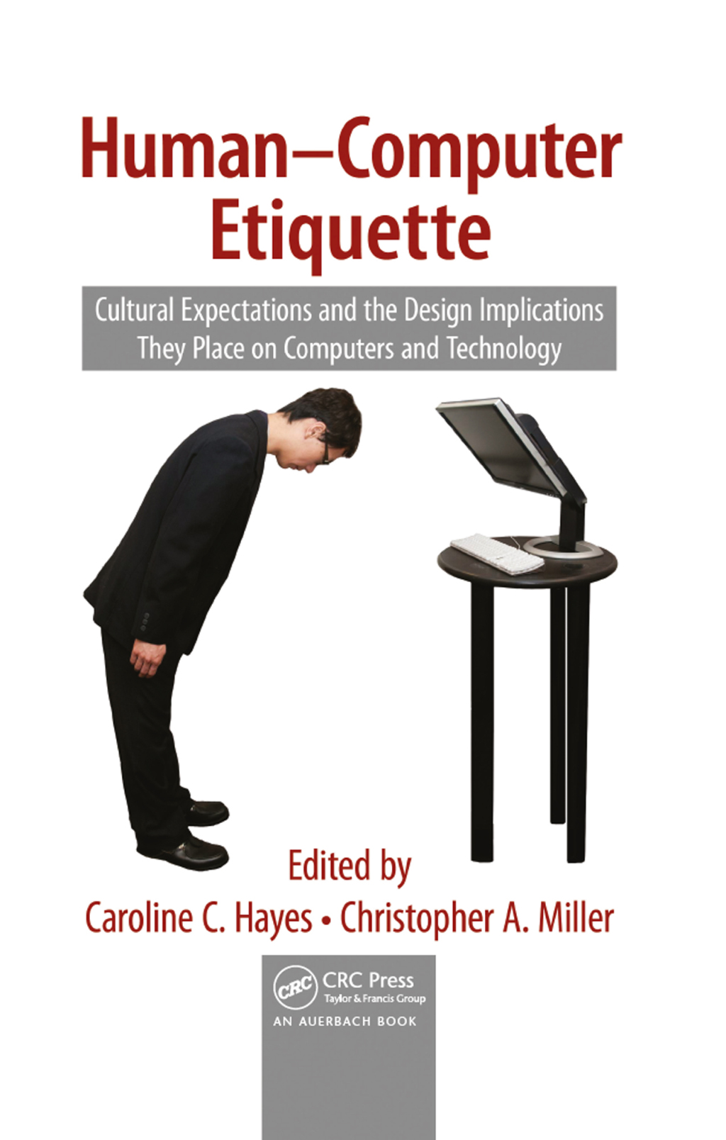 Human-Computer Etiquette Cultural Expectations and the Design Implications They Place on Computers and Technology 1st Edition