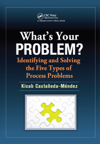 Cover image: What's Your Problem? Identifying and Solving the Five Types of Process Problems 1st edition 9781466552692