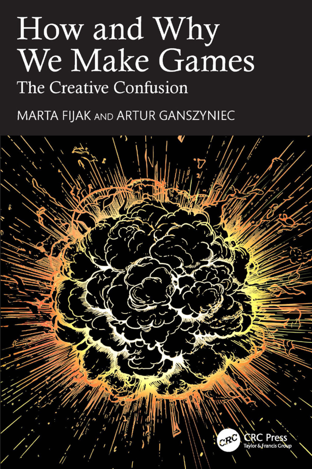 How and Why We Make Games The Creative Confusion 1st Edition