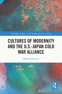 Cover image: Cultures of Modernity and the U.S.-Japan Cold War Alliance 1st edition 9781032557120