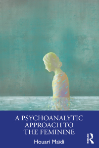 Cover image: A Psychoanalytic Approach to the Feminine 1st edition 9781032537375