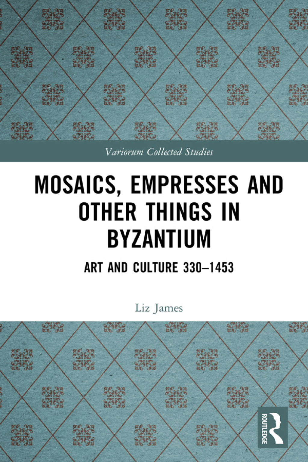 Mosaics, Empresses and Other Things in Byzantium Art and Culture 330 – 1453 1st Edition