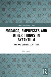 Cover image: Mosaics, Empresses and Other Things in Byzantium 1st edition 9781032612744