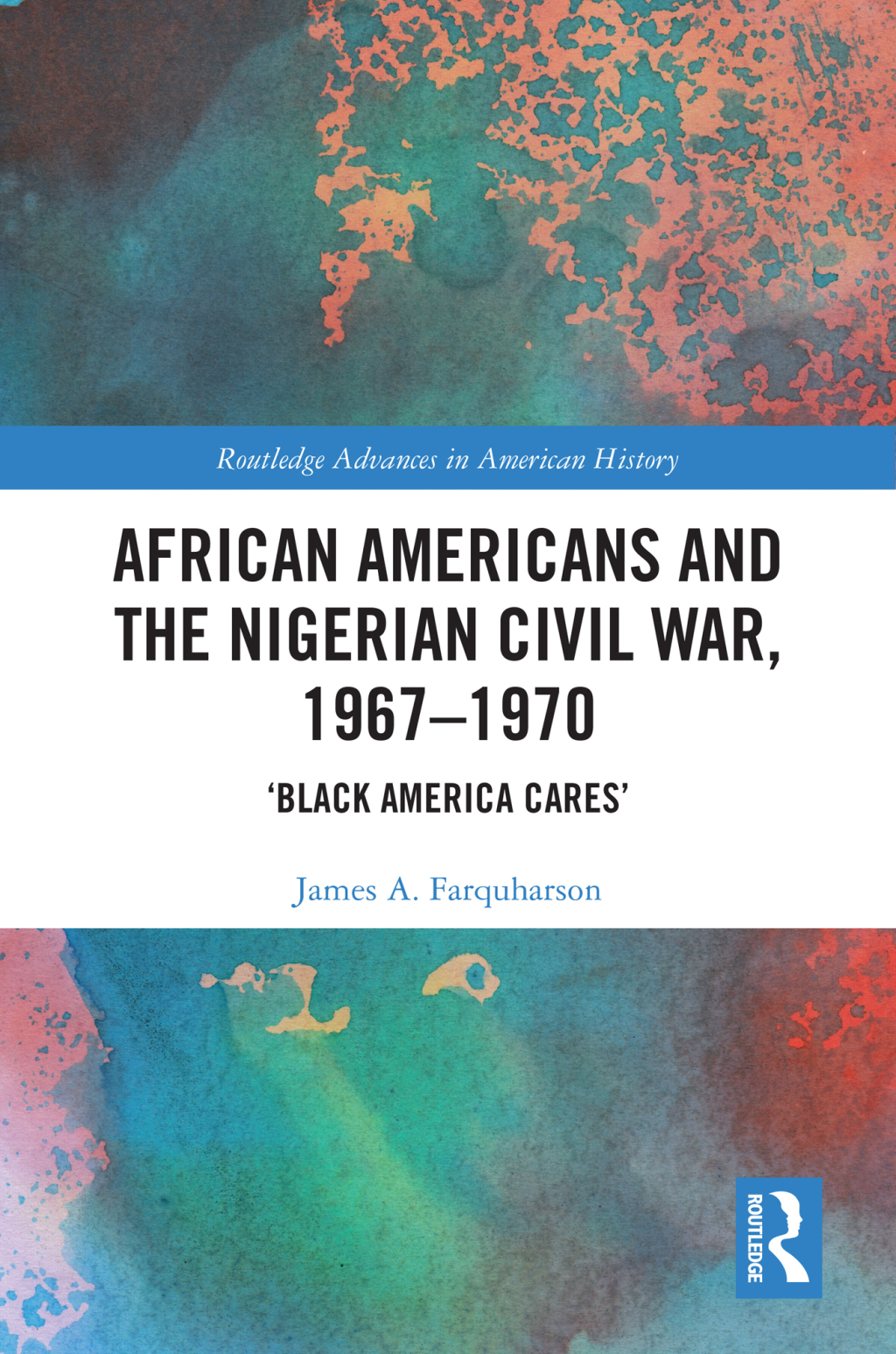 African Americans and the Nigerian Civil War, 1967–1970 ‘Black America Cares’ 1st Edition