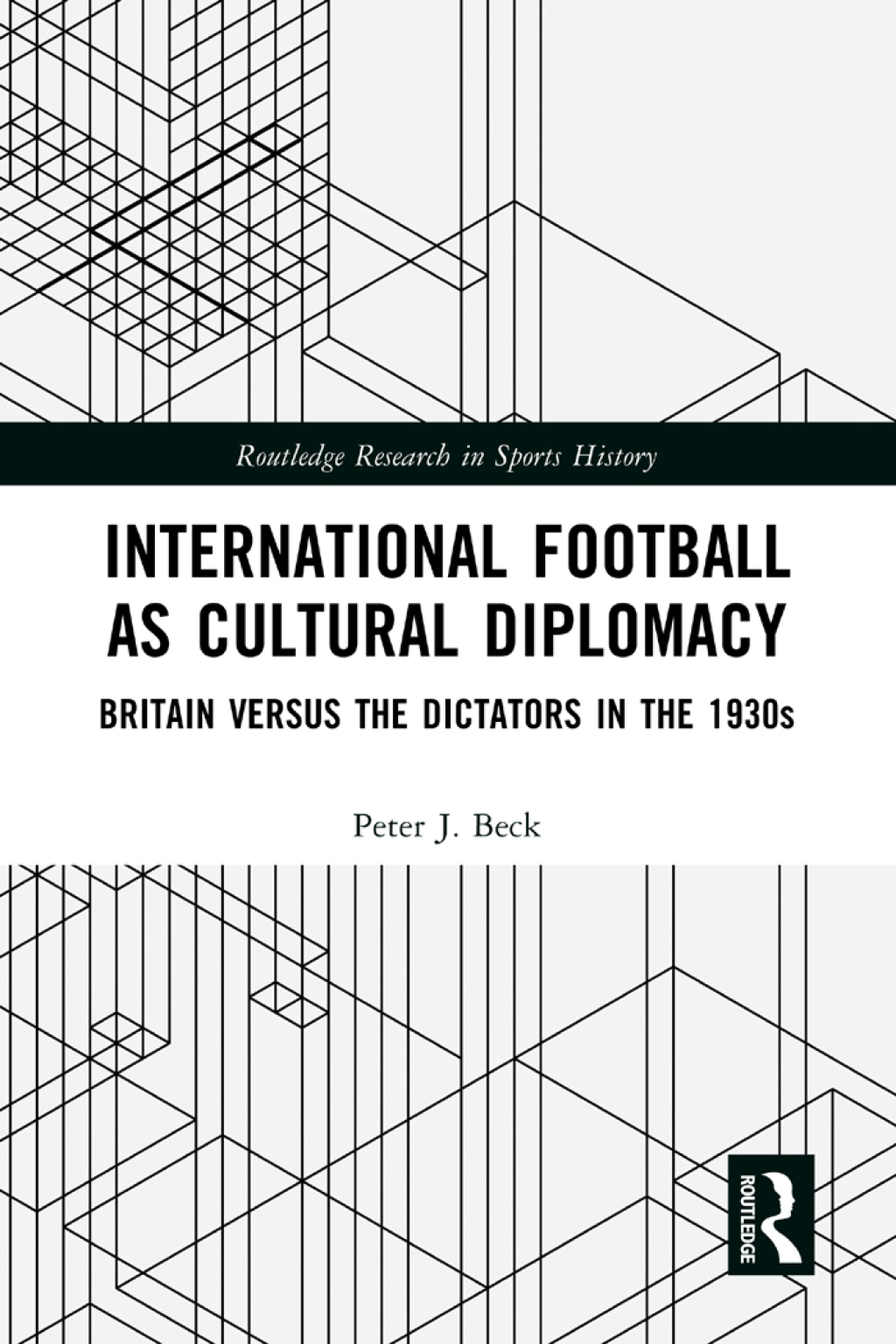 International Football as Cultural Diplomacy Britain Versus the Dictators in the 1930s 1st Edition